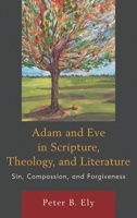 Adam and Eve in Scripture, Theology, and Literature: Sin, Compassion, and Forgiveness 1498573916 Book Cover
