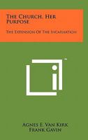 The Church, Her Purpose: The Extension of the Incarnation 1258151081 Book Cover