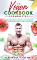 THE VEGAN COOKBOOK FOR ATHLETES: The Ultimate Nutritional Guide With over 120 Delicious Recipes QUICK and EASY To Prepare for a High-Protein Plant-Based Diet for Excellent Athletic Performance B08NMNY15L Book Cover