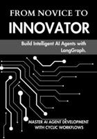 From Novice to Innovator: Build Intelligent AI Agents with LangGraph B0DZMT2J88 Book Cover