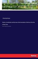 Charter, Constitution and By-Laws of the Association of the Bar of the City of New York: List of Officers and Members, Reports and Memoranda 1175195758 Book Cover