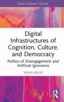 Digital Infrastructures of Cognition, Culture, and Democracy: Politics of Disengagement and Artificial Ignorance (Routledge Advances in Artificial Intelligence and Society) 1041285914 Book Cover