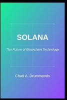 Solana: The Future of Blockchain Technology: By: Chad A. Drummonds (Blockchain Winners) B0DRY3B4NX Book Cover