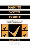 Making Votes Count: Strategic Coordination in the World's Electoral Systems (Political Economy of Institutions and Decisions) 0521585279 Book Cover