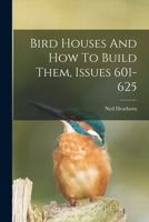 Bird Houses And How To Build Them, Issues 601-625 1017224536 Book Cover