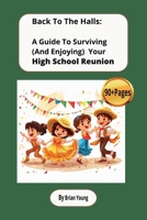 Back To The Halls A Guide To Surviving (And Enjoying) Your High School Reunion: A guide on attending and enjoying a high school class reunion, ... for vacations, holidays, and relaxing times. B0FCC3GJGD Book Cover