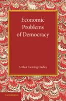 Economic problems of democracy;: Being lectures given at the British universities in April and May 1922, under the Foundation of the Sir George Watson ... on economic thought, history, and challenge) 1013914872 Book Cover