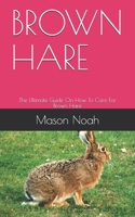 BROWN HARE: The Ultimate Guide On How To Care For Brown Hare B08HGTT2BV Book Cover