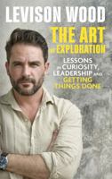 The Art of Exploration: Lessons in Curiosity, Leadership and Getting Things Done 152934302X Book Cover