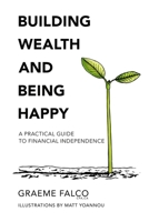 Building Wealth And Being Happy: A Practical Guide To Financial Independence 1540392864 Book Cover