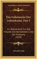 Das Geheimniss Der Lebenskunst, Part 1: Ein Wanderbuch Fur Alle Freunde Des Nachdenkens Und Der Erhebung (1858) 116036236X Book Cover