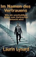 Im Namen des Vertrauens: Wie ein unschuldiger Mann zum Verbrecher gemacht wird (German Edition) 3384795768 Book Cover
