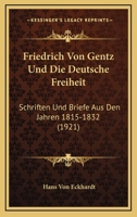 Friedrich Von Gentz Und Die Deutsche Freiheit: Schriften Und Briefe Aus Den Jahren 1815-1832 (1921) 1160256179 Book Cover