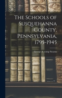The Schools of Susquehanna County, Pennsylvania, 1795-1945 1013483480 Book Cover