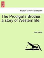 The Prodigal's Brother: a story of Western life. 1241372179 Book Cover