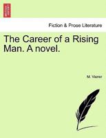 The Career of a Rising Man. A novel. 1241186685 Book Cover