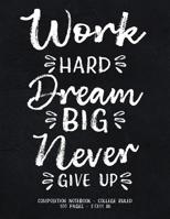 Work Hard Dream Big Never Give Up Composition Notebook - College Ruled 100 Pages - 8.5x11 In: Black And White Cute Calligraphy Motivational Lined Journal for School And College 1081280174 Book Cover