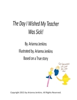 The Day I Wished My Teacher Was Sick 1515299945 Book Cover