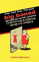 I'm not fat, I'm just big boned and other lies we tell ourselves: Overcoming a lifelong battle with obesity 1462015522 Book Cover