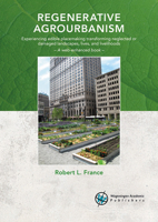 Regenerative Agrourbanism: Experiencing Edible Placemaking Transforming Neglected or Damaged Landscapes, Lives, and Livelihoods 9086863868 Book Cover