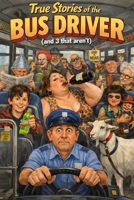 True Stories Of The Bus Driver: (And 3 That Aren’t) B0GMB7NV75 Book Cover