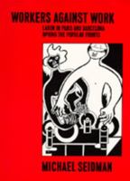 Workers Against Work: Labor in Paris and Barcelona during the Popular Fronts 0520069153 Book Cover