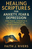 Healing Scriptures for Anxiety, Fear & Depression: Find Peace, Strength & God's Promises in Your Darkest Hour (Faith Unshaken: Christian Devotionals, ... & Spiritual Warfare for Daily Strength) B0G2SMQKZW Book Cover