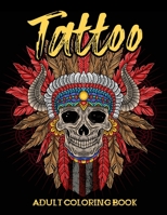 Tattoo Adult Coloring Book: An Adults Featuring Beautiful Sugar Skulls with Gun, Dark Pirates Scenes, Floral Ancor, Boat Wheel Birds Tattoos for Mindful Meditation, Stress Relieving and Relaxation. B08JRJ1Z4G Book Cover
