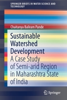 Sustainable Watershed Development: A Case Study of Semi-Arid Region in Maharashtra State of India (SpringerBriefs in Water Science and Technology) 3030472434 Book Cover