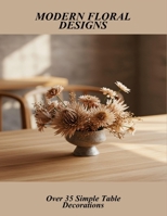 Modern Floral Designs: Over 35 Simple Table Decorations B0FS6XCFYS Book Cover