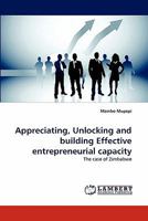 Appreciating, Unlocking and building Effective entrepreneurial capacity: The case of Zimbabwe 3843370060 Book Cover