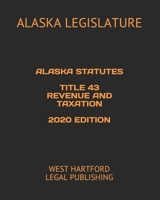 ALASKA STATUTES  TITLE 43 REVENUE AND TAXATION  2020 EDITION: WEST HARTFORD LEGAL PUBLISHING B089CN7VPR Book Cover