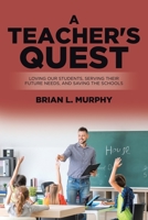 A Teacher's Quest: Loving our Students, Serving their Future Needs, and Saving the Schools 1646284577 Book Cover