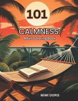 101 CALMNESS: Coloring for Tranquility: - A Relaxing Escape for Mindful Coloring and Stress Relief – Featuring Exquisite Designs of Birds, Animals, ... Flowers, and the Serenity of Beach Scenes! B0CRPCK248 Book Cover