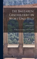 Die Balearen: Geschildert in Wort Und Bild: Die Balearen: Geschildert In Wort Und Bild; Volume 1 1016364717 Book Cover