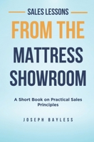 Sales Lessons from the Mattress Showroom: A Short Book on Practical Sales Principles B0G93Q4M1Z Book Cover