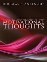 A Collection of Compelling Motivational Thoughts 1438902522 Book Cover