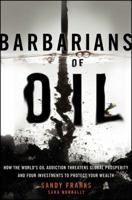Barbarians of Oil: How the World's Oil Addiction Threatens Global Prosperity and Four Investments to Protect Your Wealth 1118001826 Book Cover