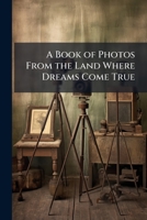 A book of photos from the land where dreams come true 1175041173 Book Cover