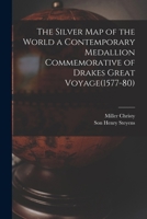 The Silver Map of the World a Contemporary Medallion Commemorative of Drakes Great Voyage(1577-80) 1017671311 Book Cover