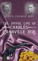 The Joyful Life of Charles Granville Rob: Surgeon, Soldier, Scientist 1627465995 Book Cover