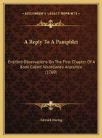 A Reply To A Pamphlet: Entitled Observations On The First Chapter Of A Book Called Niscellanea Analutica 1140678248 Book Cover
