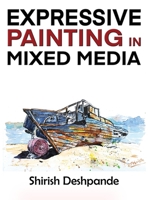 Expressive Painting in Mixed Media: Learn to Paint Stunning Mixed-Media Paintings in 10 Step-by-Step Exercises 8195544673 Book Cover