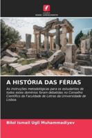 A HISTÓRIA DAS FÉRIAS: As instruções metodológicas para os estudantes de todos estes domínios foram debatidas no Conselho Científico da Faculdade de ... Universidade de Lisboa. (Portuguese Edition) 6208809843 Book Cover
