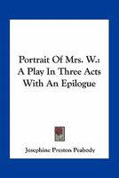 Portrait of Mrs. W.: A Play in Three Acts with an Epilogue 0548402876 Book Cover