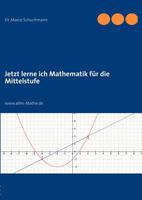 Jetzt lerne ich Mathematik für die Mittelstufe: www.alles-Mathe.de 3842369220 Book Cover