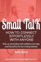 Small Talk: How to Connect Effortlessly with Anyone, Strike Up Conversations with Confidence and Make Small Talk Without the Fear of Being Awkward 1505268575 Book Cover