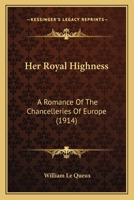 Her Royal Highness: A Romance of the Chancelleries of Europe 1518622534 Book Cover