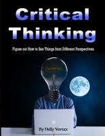 Critical Thinking: Figure out How to See Things from Different Perspectives B0851KBW23 Book Cover