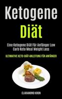 Ketogene Diät: Eine Ketogene Diät Für Anfänger Low Carb Keto Meal Weight Loss (Ultimative Keto-diät-anleitung Für Anfänger) (German Edition) 1990061621 Book Cover